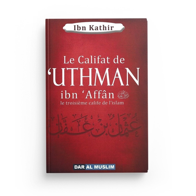 le-califat-de-uthman-ibn-affan-le-troisieme-calife-de-lislam-ibn-kathir-editions-dar-al-muslim