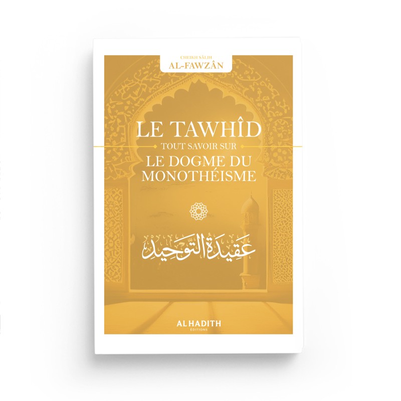 LE-TAWHID-TOUT-SAVOIR-SUR-LE-DOGME-DU-MONOTHEISME-EDITIONS-ALHADITH.JPG