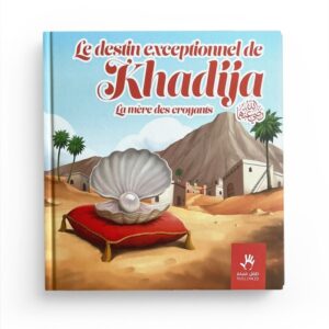 LE DESTIN EXCEPTIONEL DE KHADIJA LA MERE DES CROYANTS - EDITIONS MUSLIKID