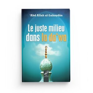 le-juste-milieu-dans-la-da-wa-abd-allah-al-luhaydan-editions-al-hadith