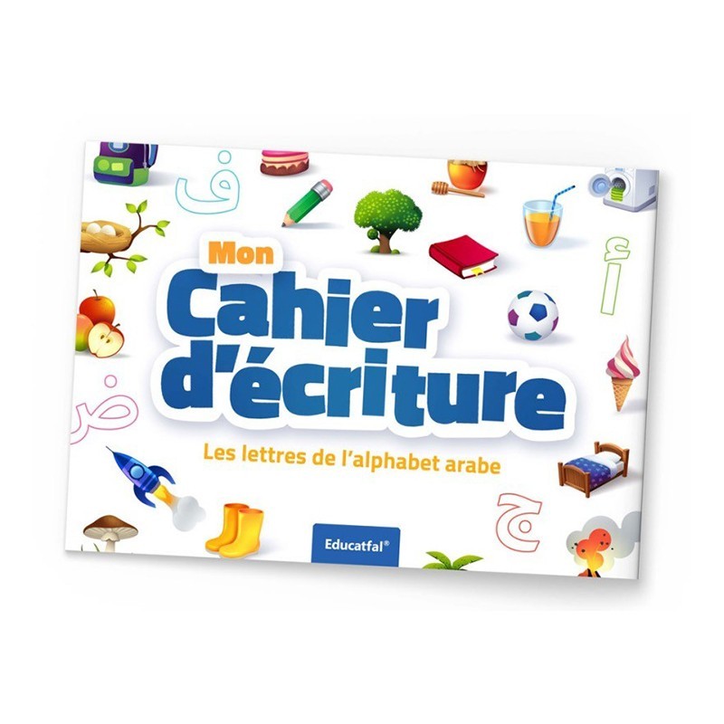 MON CAHIER D'ECRITURE - LES LETTRES DE L'ALPHABET ARABE - EDITIONS EDUCATFAL