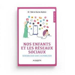 nos-enfants-et-les-reseaux-sociaux-sensibiliser-sans-culpabiliser-dr-abd-al-karim-bakkar-editions-al-hadith (2)