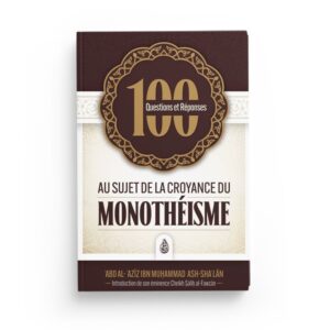 100 QUESTIONS ET REPONSES AU SUJET DE LA CROYANCE DU MONOTHEISME - EDITIONS IBN BADIS