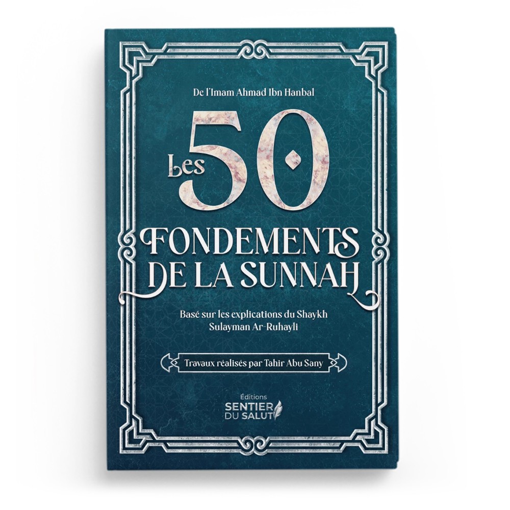 LES 50 FONDEMENTS DE LA SUNNAH - IMAM AHMAD IBN HANBAL - CHEYKH AR-RUHAYLI - EDTIONS SENTIER DU SALUT